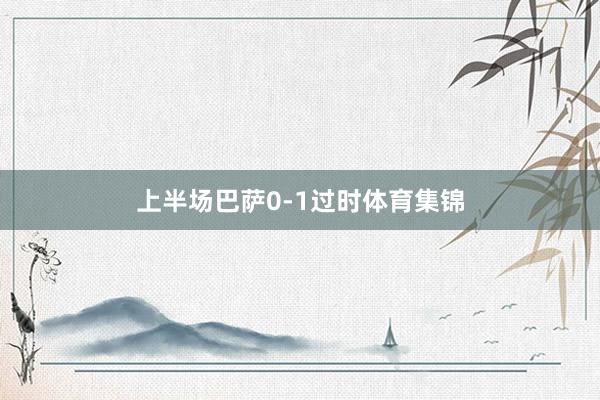 上半场巴萨0-1过时体育集锦