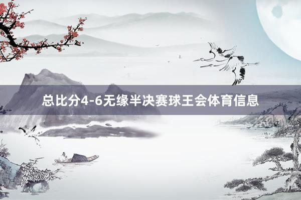 总比分4-6无缘半决赛球王会体育信息