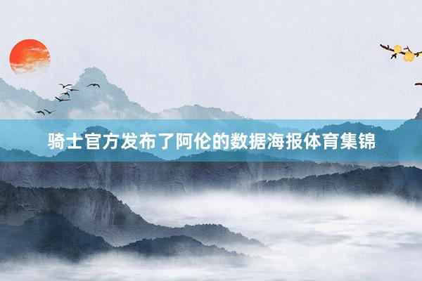 骑士官方发布了阿伦的数据海报体育集锦