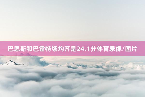 巴恩斯和巴雷特场均齐是24.1分体育录像/图片