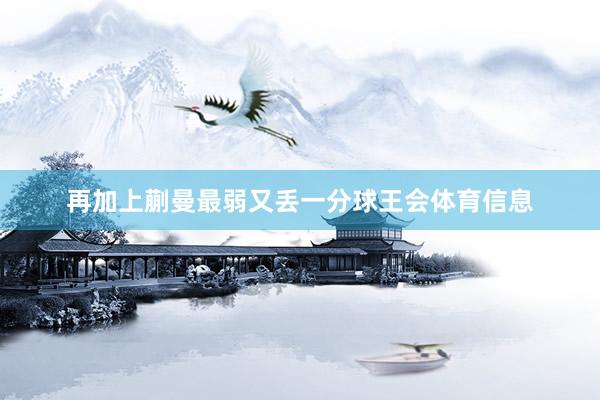 再加上蒯曼最弱又丢一分球王会体育信息