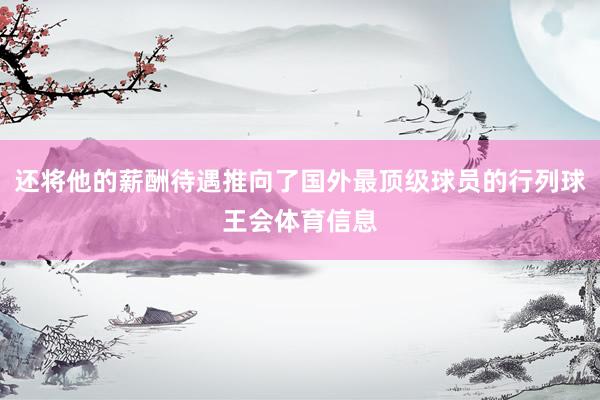 还将他的薪酬待遇推向了国外最顶级球员的行列球王会体育信息