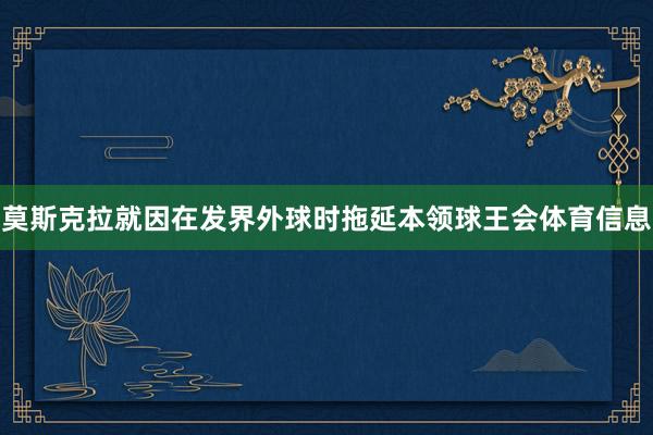 莫斯克拉就因在发界外球时拖延本领球王会体育信息