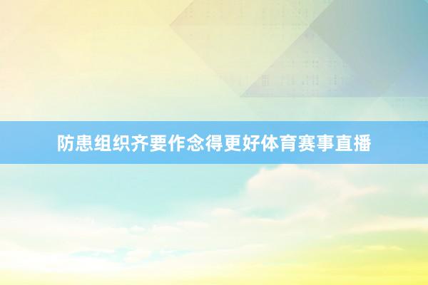 防患组织齐要作念得更好体育赛事直播