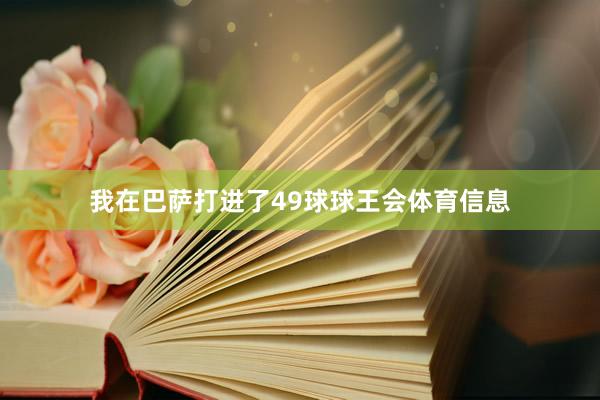 我在巴萨打进了49球球王会体育信息