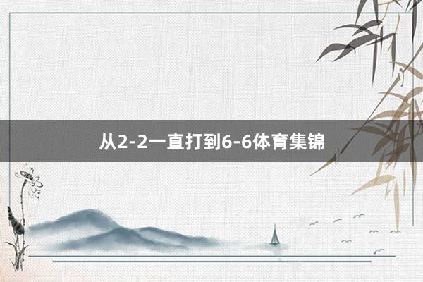 从2-2一直打到6-6体育集锦