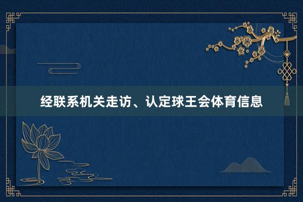 经联系机关走访、认定球王会体育信息